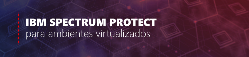 IBM Spectrum Protect para ambientes virtualizados